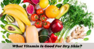 What Vitamin Is Good For Dry Skin?