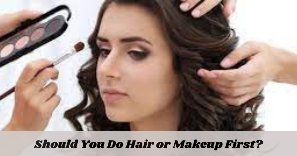 Should You Do Hair or Makeup First?