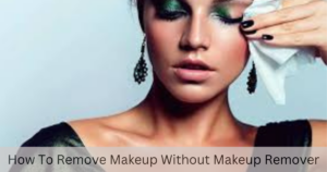how to remove makeup without makeup remover