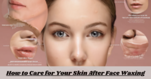 How to Care for Your Skin After Face Waxing